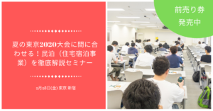 【民泊セミナー】夏の東京2020大会に間に合わせる！民泊（住宅宿泊事業）を徹底解説　２時間で学ぶ民泊セミナー